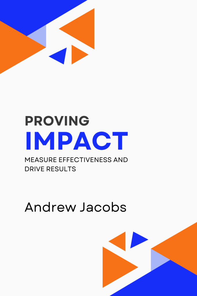 The image shows the cover of a book titled "Proving Impact: Measure Effectiveness and Drive Results" by Andrew Jacobs. The cover features a geometric design with orange and blue triangles against a white background, suggesting a focus on data, metrics, and results.