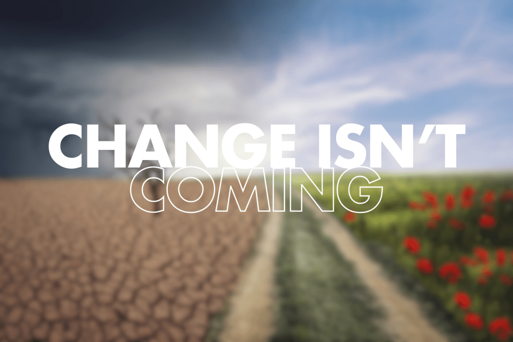 This image shows a message that reads "CHANGE ISN'T COMING" overlaid on a blurred background. The background appears to be a landscape photo featuring a field with what looks like red poppies or flowers on one side, tilled or bare earth on the other side, and a dramatic sky with both dark storm clouds and lighter areas.