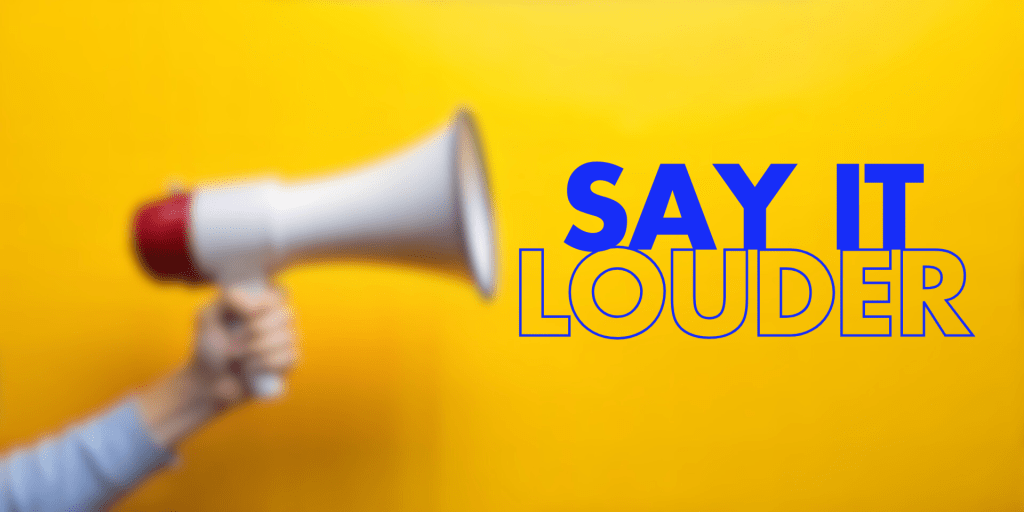 A hand holds a megaphone against a bright yellow background, with bold text saying "SAY IT LOUDER," conveying a message of amplification.

