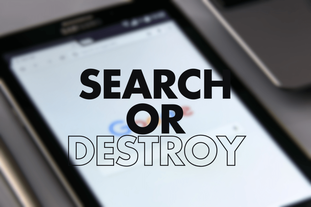 A blurred image of a tablet screen displaying the Google search page, with the words "SEARCH OR DESTROY" prominently featured in large, bold text.