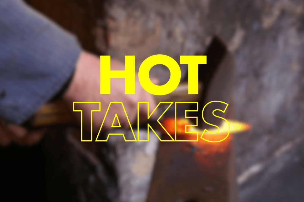 A blurred image of a blacksmith's hand working with metal, featuring the words "HOT TAKES" prominently displayed in large, bold yellow text.