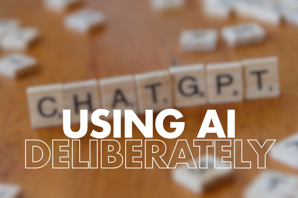 The image features wooden letter tiles arranged to spell "CHAT GPT" on a tabletop. The foreground displays the phrase "USING AI DELIBERATELY" in bold, clear text.